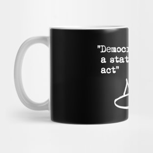 Democracy is not a State. It is an Act. Mug